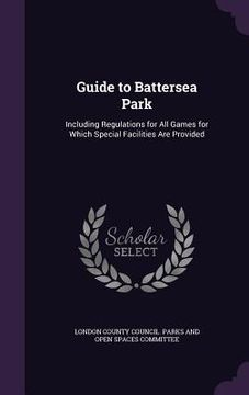 portada Guide to Battersea Park: Including Regulations for All Games for Which Special Facilities Are Provided