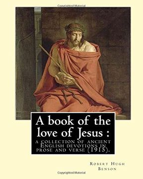 portada A book of the love of Jesus : a collection of ancient English devotions in prose and verse (1915). By: Robert Hugh Benson, and By: Richard Rolle: ... English hermit, mystic, and religious writer. (en Inglés)