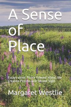 portada A Sense of Place: Essays about Prince Edward Island, the Creative Process and Second Sight (en Inglés)