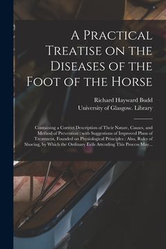 portada A Practical Treatise on the Diseases of the Foot of the Horse [electronic Resource]: Containing a Correct Description of Their Nature, Causes, and Met (en Inglés)