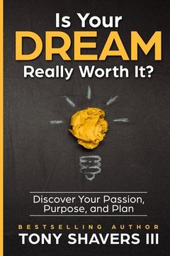 portada Is Your DREAM Really Worth It?: Discover Your Passion, Purpose, and Plan