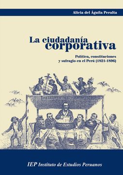 portada La Ciudadania Corporativa: Politica Constituciones y Sufragio en el Peru (18211896)