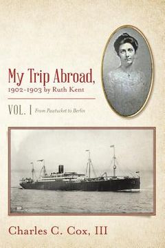 portada My Trip Abroad, 1902-1903 by Ruth Kent: Vol. I From Pawtucket to Berlin (en Inglés)