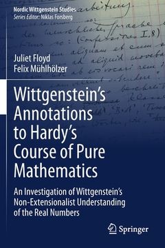 portada Wittgenstein's Annotations to Hardy's Course of Pure Mathematics: An Investigation of Wittgenstein's Non-Extensionalist Understanding of the Real Numb (in English)
