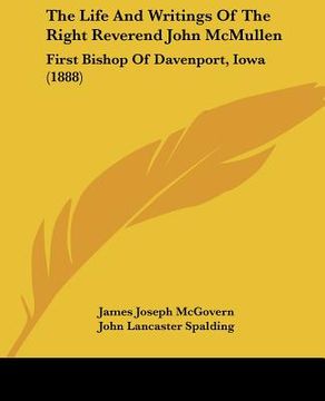 portada the life and writings of the right reverend john mcmullen: first bishop of davenport, iowa (1888) (en Inglés)