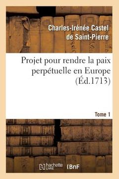 portada Projet Pour Rendre La Paix Perpétuelle En Europe. Tome 1 (Éd.1713) (en Francés)