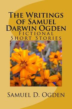 portada The Writings of Samuel Darwin Ogden: Sam's Fictional Short Stories (en Inglés)