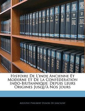 portada histoire de l'inde ancienne et moderne et de la confdration indo-britannique: depuis leurs origines jusqu' nos jours (en Inglés)