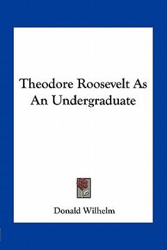 portada theodore roosevelt as an undergraduate (en Inglés)