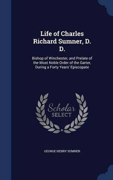 portada Life of Charles Richard Sumner, D. D.: Bishop of Winchester, and Prelate of the Most Noble Order of the Garter, During a Forty Years' Episcopate