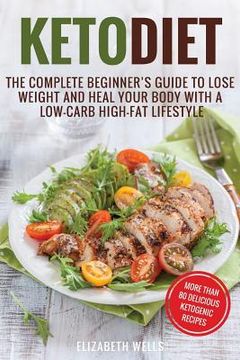 portada Keto Diet: The Complete Beginner's Guide To Lose Weight And Heal Your Body With a Low-Carb High-Fat Lifestyle (en Inglés)