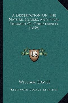 portada a dissertation on the nature, claims, and final triumph of christianity (1859) (en Inglés)