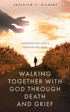 portada Walking Together With God Through Death and Grief: Experiencing God's Comforting Love (in English)