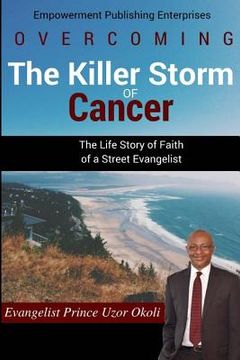 portada Overcoming The Killer Storm of Cancer: The Life Story of Faith of a Street Evangelist (en Inglés)