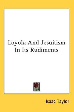 portada loyola and jesuitism in its rudiments (en Inglés)