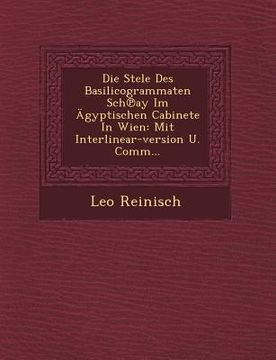 portada Die Stele Des Basilicogrammaten Sch℗ay Im Ägyptischen Cabinete In Wien: Mit Interlinear-version U. Comm... (in English)