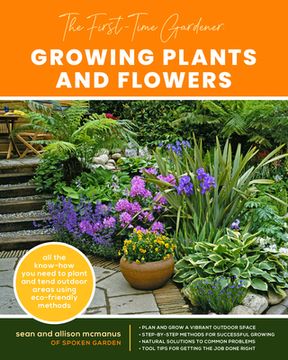 portada The First-Time Gardener: Growing Plants and Flowers: All the Know-How you Need to Plant and Tend Outdoor Areas Using Eco-Friendly Methods (Volume 2) (The First-Time Gardener'S Guides) 