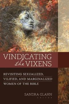 portada Vindicating the Vixens: Revisiting Sexualized, Vilified, and Marginalized Women of the Bible (in English)