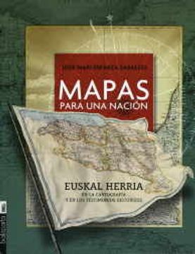 portada mapas para una nación. euskal herria en la cartografía y en los testimonios históricos (in Spanish)