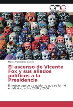portada El ascenso de Vicente Fox y sus aliados políticos a la Presidencia: El nuevo equipo de gobierno que se formó en México, entre 2000 y 2006