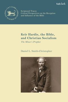 portada Keir Hardie, the Bible, and Christian Socialism: The Miner's Prophet (en Inglés)