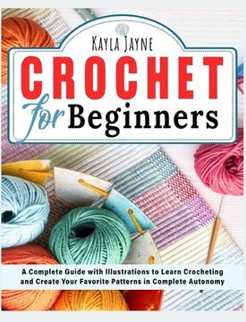 portada Crochet for Beginners: A Complete Guide with Illustrations to Learn Crocheting and Create Your Favorite Patterns in Complete Autonomy