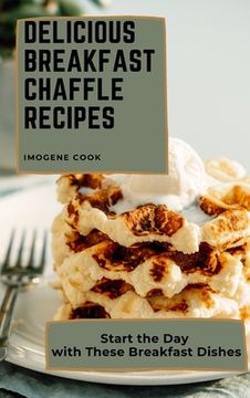 portada Delicious Breakfast Chaffle Recipes: Start the day With These Breakfast Dishes (en Inglés)
