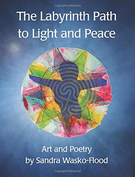 portada The Labyrinth Path to Light and Peace: Art and Poetry by Sandra Wasko-Flood