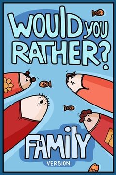 portada Would You Rather? Family Version: Would You Rather Questions Family Activities Edition (en Inglés)