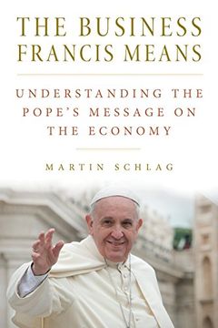 portada The Business Francis Means: Understanding the Pope's Message on the Economy (en Inglés)