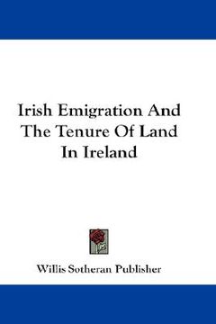 portada irish emigration and the tenure of land in ireland (en Inglés)