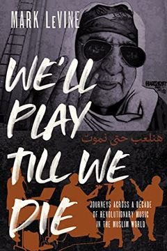 portada We'Ll Play Till we Die: Journeys Across a Decade of Revolutionary Music in the Muslim World (en Inglés)