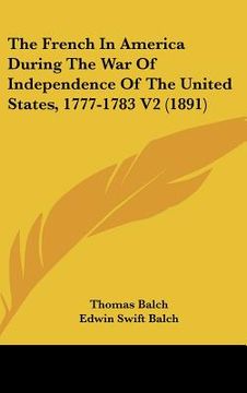 portada the french in america during the war of independence of the united states, 1777-1783 v2 (1891) (en Inglés)