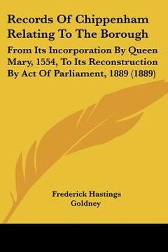 portada records of chippenham relating to the borough: from its incorporation by queen mary, 1554, to its reconstruction by act of parliament, 1889 (1889) (en Inglés)