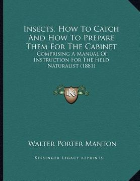 portada insects, how to catch and how to prepare them for the cabinet: comprising a manual of instruction for the field naturalist (1881) (en Inglés)