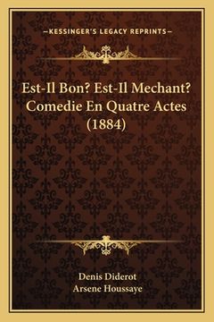 portada Est-Il Bon? Est-Il Mechant? Comedie En Quatre Actes (1884) (in French)