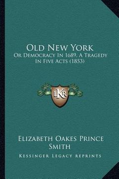 portada old new york: or democracy in 1689, a tragedy in five acts (1853) (in English)
