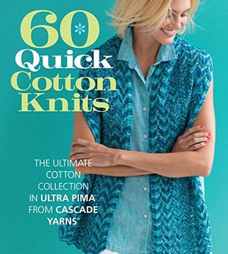 portada 60 Quick Cotton Knits: The Ultimate Cotton Collection in Ultra Pimaï¿½  from Cascade Yarns (R) (60 Quick Knits)