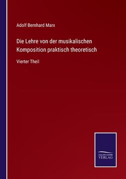 portada Die Lehre von der musikalischen Komposition praktisch theoretisch: Vierter Theil (en Alemán)