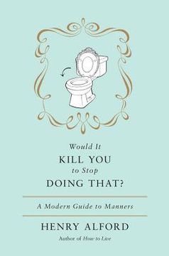 portada would it kill you to stop doing that: a modern guide to manners (en Inglés)
