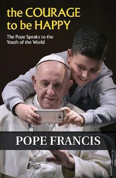portada The Courage to Be Happy: The Pope Speaks to the Youth of the World