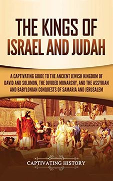 portada The Kings of Israel and Judah: A Captivating Guide to the Ancient Jewish Kingdom of David and Solomon, the Divided Monarchy, and the Assyrian and Babylonian Conquests of Samaria and Jerusalem (en Inglés)