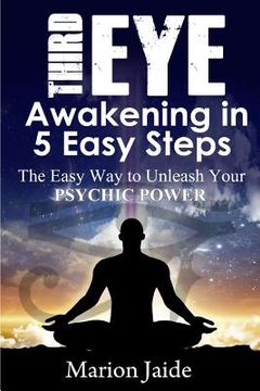 portada Third Eye Awakening in 5 Easy Steps: The Easy Way to Unleash Your Psychic Power and Open the Third Eye Chakra (en Inglés)