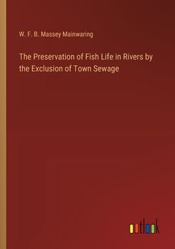 portada The Preservation of Fish Life in Rivers by the Exclusion of Town Sewage (in English)