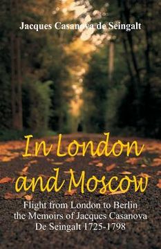 portada In London And Moscow: Flight from London to Berlin The Memoirs Of Jacques Casanova De Seingalt 1725-1798 (en Inglés)
