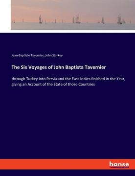 portada The Six Voyages of John Baptista Tavernier: through Turkey into Persia and the East-Indies finished in the Year, giving an Account of the State of tho (in English)