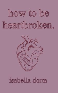 portada how to be heartbroken: a guide on love and heartbreak by isabella dorta (en Inglés)