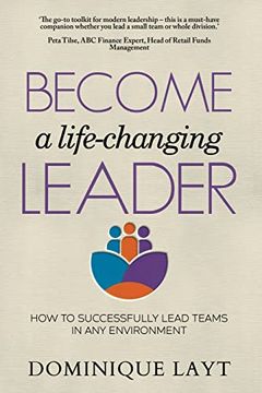 portada Become a Life-Changing Leader: How to Successfully Lead Teams in any Environment 