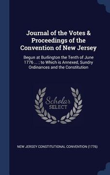 portada Journal of the Votes & Proceedings of the Convention of New Jersey: Begun at Burlington the Tenth of June 1776 ...; to Which is Annexed, Sundry Ordina (en Inglés)