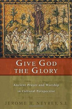 portada Give god the Glory: Ancient Prayer and Worship in Cultural Perspective 